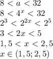 8 \ \textless \ a\ \textless \ 32\\8\ \textless \ 4^x\ \textless \ 32\\2^3\ \textless \ 2^{2x}\ \textless \ 2^5\\3\ \textless \ 2x\ \textless \ 5\\1,5\ \textless \ x\ \textless \ 2,5\\x\in(1,5;2,5)