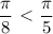 \dfrac{ \pi }{8} \ \textless \ \dfrac{ \pi }{5}