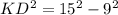 KD^2=15^2-9^2