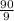 \frac{90}{9}