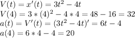 V(t)=x'(t)=3t^2-4t \\ V(4)=3*(4)^2-4*4=48-16=32 \\ a(t)=V'(t)=(3t^2-4t)'=6t-4 \\ a(4)=6*4-4=20