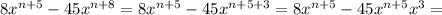 8x^{n+5} -45x^{n+8}= 8x^{n+5}-45x^{n+5+3}=8x^{n+5}-45x^{n+5}x^3=