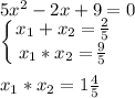 5x^2-2x+9=0 \\ \left \{ {{\big{x_1+x_2= \frac{2}{5} }} \atop {\big{x_1*x_2= \frac{9}{5} }}} \right. \\ \\ x_1*x_2=1 \frac{4}{5}