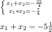 \left \{ {{x_1+x_2=- \frac{22}{4} } \atop {x_1*x_2=- \frac{7}{4} }} \right. \\ \\ x_1+x_2=- 5 \frac{1}{2}