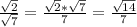 \frac{ \sqrt{2} }{ \sqrt{7} } = \frac{ \sqrt{2}* \sqrt{7} }{7} = \frac{ \sqrt{14} }{7}