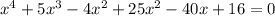 x^4+5x^3-4x^2+25x^2-40x+16=0