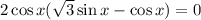 2\cos x(\sqrt{3} \sin x-\cos x)=0