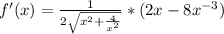 f'(x)=\frac{1}{2\sqrt{x^2+\frac{4}{x^2}}}*(2x-8x^{-3})