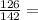 \frac{126}{142} =