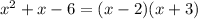 x^{2} +x-6=(x-2)(x+3)