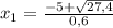 x_1= \frac{-5+ \sqrt{27,4} }{0,6}