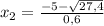 x_2= \frac{-5-\sqrt{27,4} }{0,6}