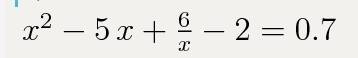 Найдите корень уравнения x^2 - 5x + 6/x - 2 = 0,7