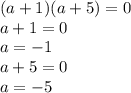 (a+1)(a+5)=0\\a+1=0\\a=-1\\a+5=0\\a=-5