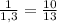 \frac{1}{1,3} = \frac{10}{13}