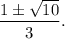 \dfrac{1\pm \sqrt{10} }{3} .