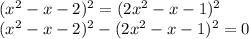 (x^2-x-2)^2=(2x^2-x-1)^2\\ (x^2-x-2)^2-(2x^2-x-1)^2=0