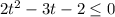 2t^2-3t-2 \leq 0