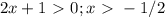 2x+1\ \textgreater \ 0;x\ \textgreater \ -1/2