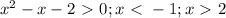 x^2-x-2\ \textgreater \ 0; x\ \textless \ -1; x\ \textgreater \ 2