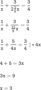 \tt\displaystyle \frac{1}{x} +\frac{3}{2\frac{2}{5}x } =\frac{3}{4}\\\\\\\frac{1}{x} +\frac{3}{\frac{12}{5}x } =\frac{3}{4} \\\\\\\frac{1}{x} +\frac{5}{4x } =\frac{3}{4}\ |*4x \\\\\\4+5=3x\\\\3x=9\\\\x=3