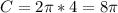 C =2\pi *4=8\pi