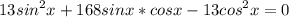 \displaystyle 13sin^2x+168sinx*cosx-13cos^2x=0