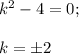 k^2-4=0;\\ \\ k=\pm 2