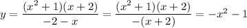 y= \dfrac{(x^2+1)(x+2)}{-2-x}= \dfrac{(x^2+1)(x+2)}{-(x+2)} =-x^2-1