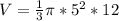 V= \frac{1}{3} \pi *5^2*12