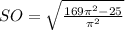 SO= \sqrt\frac{169 \pi ^2-25}{ \pi ^2}}