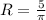 R= \frac{5}{ \pi }