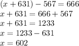 (x+631)-567=666\\&#10;x+631=666+567\\&#10;x+631=1233\\&#10;x=1233-631\\&#10;x=602