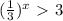 (\frac{1}{3})^x\ \textgreater \ 3