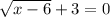 \sqrt{x-6} +3=0