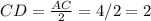 CD= \frac{AC}{2} =4/2=2