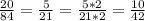 \frac{20}{84}= \frac{5}{21} = \frac{5*2}{21*2} = \frac{10}{42}