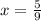 x= \frac{5}{9}