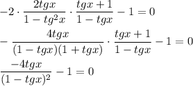 -2\cdot \dfrac{2tg x}{1-tg^2x} \cdot \dfrac{tgx+1}{1-tg x} -1=0 \\ \\ - \dfrac{4tg x}{(1-tg x)(1+tg x)} \cdot \dfrac{tg x+1}{1-tg x} -1=0\\ \\ \dfrac{-4tg x}{(1-tg x)^2} -1=0