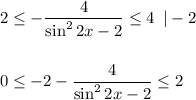 2 \leq - \dfrac{4}{\sin^22x-2} \leq 4\,\,\,|-2\\ \\\\ 0 \leq -2 -\dfrac{4}{\sin^22x-2} \leq 2