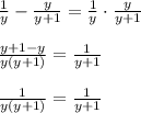 \frac{1}{y} - \frac{y}{y+1} =\frac{1}{y} \cdot \frac{y}{y+1} \\ \\ \frac{y+1-y}{y(y+1)}= \frac{1}{y+1} \\ \\ \frac{1}{y(y+1)}= \frac{1}{y+1}