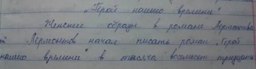 Сочинение на тему роль женщин в жизни печорина , нужно 30