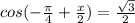 cos( -\frac{ \pi }{4}+ \frac{x}{2} ) = \frac{ \sqrt{3} }{2}