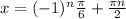 x = (-1)^{n}\frac{ \pi }{6} + \frac{\pi n}{2}