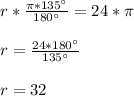 r * {{\pi * 135^\circ}\over{180^\circ}} = 24 * \pi \\ \\&#10;r = {{24 * 180^\circ}\over{135^\circ}} \\ \\&#10;r=32