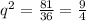 q^2=\frac{81}{36}=\frac{9}{4}