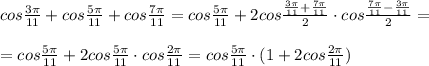 cos\frac{3\pi}{11}+cos\frac{5\pi}{11}+cos\frac{7\pi}{11}=cos\frac{5\pi}{11}+2cos\frac{\frac{3\pi}{11}+\frac{7\pi}{11}}{2}\cdot cos\frac{\frac{7\pi }{11}-\frac{3\pi}{11}}{2}=\\\\=cos\frac{5\pi}{11}+2cos\frac{5\pi}{11}\cdot cos\frac{2\pi }{11}=cos\frac{5\pi}{11}\cdot (1+2cos\frac{2\pi}{11})