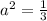 a^2= \frac{1}{3}