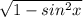 \sqrt{1-sin^2x}