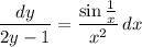 \dfrac{dy}{2y-1} = \dfrac{\sin \frac{1}{x}}{x^2} \,dx